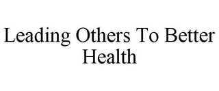 LEADING OTHERS TO BETTER HEALTH