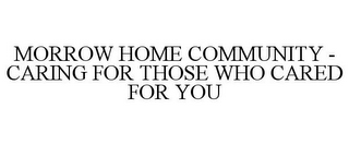 MORROW HOME COMMUNITY - CARING FOR THOSE WHO CARED FOR YOU