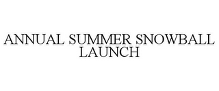 ANNUAL SUMMER SNOWBALL LAUNCH