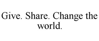 GIVE. SHARE. CHANGE THE WORLD.