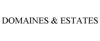 DOMAINES & ESTATES