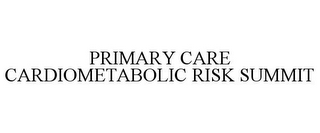 PRIMARY CARE CARDIOMETABOLIC RISK SUMMIT