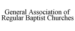 GENERAL ASSOCIATION OF REGULAR BAPTIST CHURCHES