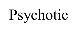 PSYCHOTIC