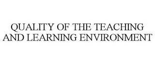 QUALITY OF THE TEACHING AND LEARNING ENVIRONMENT