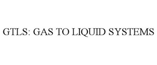 GTLS: GAS TO LIQUID SYSTEMS