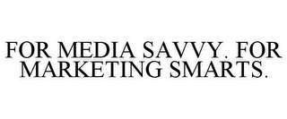 FOR MEDIA SAVVY. FOR MARKETING SMARTS.