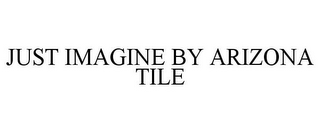 JUST IMAGINE BY ARIZONA TILE