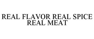 REAL FLAVOR REAL SPICE REAL MEAT