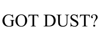 GOT DUST?