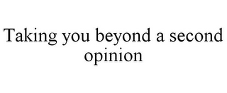 TAKING YOU BEYOND A SECOND OPINION