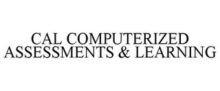 CAL COMPUTERIZED ASSESSMENTS & LEARNING