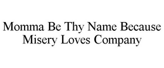 MOMMA BE THY NAME BECAUSE MISERY LOVES COMPANY