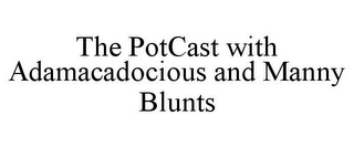 THE POTCAST WITH ADAMACADOCIOUS AND MANNY BLUNTS