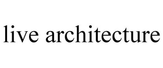 LIVE ARCHITECTURE