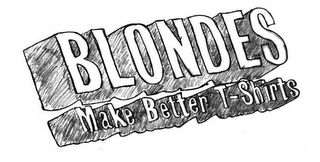 BLONDES MAKE BETTER T-SHIRTS