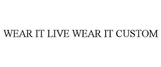 WEAR IT LIVE WEAR IT CUSTOM