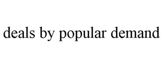 DEALS BY POPULAR DEMAND