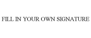 FILL IN YOUR OWN SIGNATURE