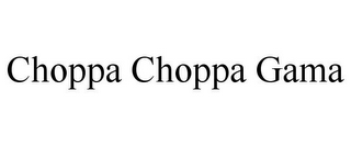 CHOPPA CHOPPA GAMA