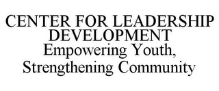 CENTER FOR LEADERSHIP DEVELOPMENT EMPOWERING YOUTH, STRENGTHENING COMMUNITY