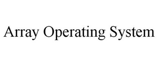 ARRAY OPERATING SYSTEM