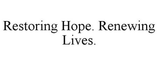 RESTORING HOPE. RENEWING LIVES.