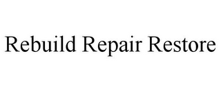 REBUILD REPAIR RESTORE