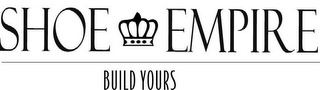 SHOE EMPIRE BUILD YOURS