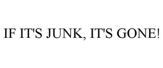 IF IT'S JUNK, IT'S GONE!