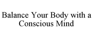 BALANCE YOUR BODY WITH A CONSCIOUS MIND