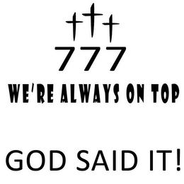 777 WE'RE ALWAYS ON TOP GOD SAID IT!