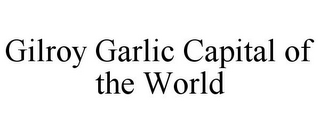 GILROY GARLIC CAPITAL OF THE WORLD