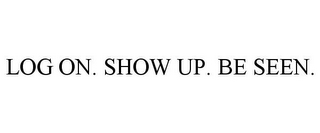 LOG ON. SHOW UP. BE SEEN.