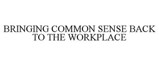 BRINGING COMMON SENSE BACK TO THE WORKPLACE