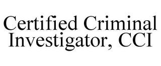 CERTIFIED CRIMINAL INVESTIGATOR, CCI