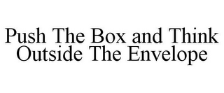 PUSH THE BOX AND THINK OUTSIDE THE ENVELOPE