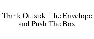 THINK OUTSIDE THE ENVELOPE AND PUSH THE BOX