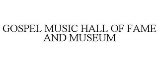 GOSPEL MUSIC HALL OF FAME AND MUSEUM