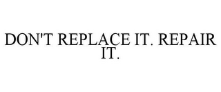 DON'T REPLACE IT. REPAIR IT.