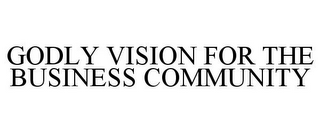 GODLY VISION FOR THE BUSINESS COMMUNITY