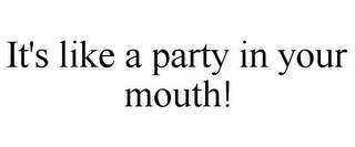 IT'S LIKE A PARTY IN YOUR MOUTH!