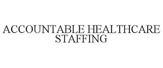 ACCOUNTABLE HEALTHCARE STAFFING