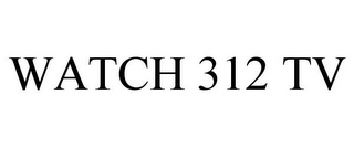 WATCH 312 TV