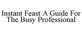 INSTANT FEAST A GUIDE FOR THE BUSY PROFESSIONAL