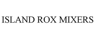 ISLAND ROX MIXERS