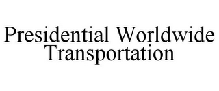 PRESIDENTIAL WORLDWIDE TRANSPORTATION