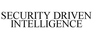 SECURITY DRIVEN INTELLIGENCE