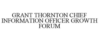 GRANT THORNTON CHIEF INFORMATION OFFICER GROWTH FORUM