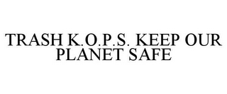 TRASH K.O.P.S. KEEP OUR PLANET SAFE